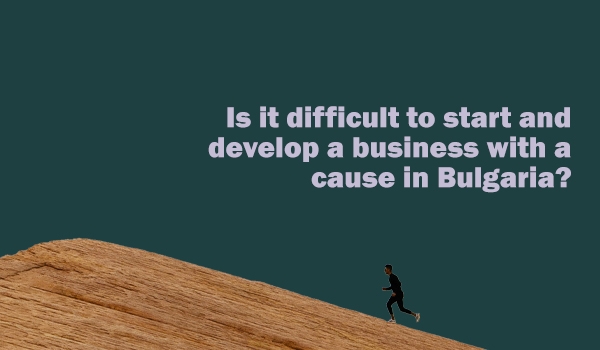  Is it difficult to start and develop a business with a cause in Bulgaria?