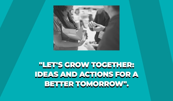 Let's Grow Together: ideas and actions for a better tomorrow